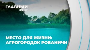 Рованичи — скрытая жемчужина Червенского района. Главный эфир