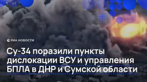 Су-34 поразили пункты дислокации ВСУ и управления БПЛА в ДНР и Сумской области