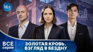 Золотая кровь. Взгляд в бездну. Все серии. Детектив. Смотреть онлайн в хорошем качестве