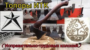Топоры ИТК (исправительно трудовых колоний) (Архивное)
