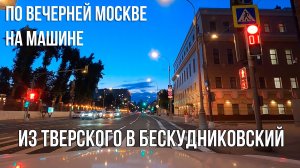Из Тверского Района в Бескудниковский. По Вечерней Москве на Машине