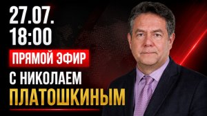 Николай ПЛАТОШКИН | ЭФИР 27.07.26 | 18:00