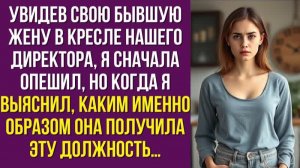Увидев свою бывшую жену в кресле нашего директора, я сначала опешил, но когда я выяснил, каким
