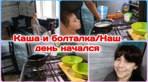 Каша и болталка на разные темы/Наш день начался  ЧАСТЬ 1