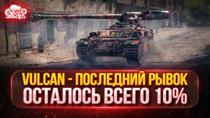 Vulcan — ФИНАЛ...ОСТАЛОСЬ ВСЕГО 10% ● МОЙ ПУТЬ К ТРЁМ ОТМЕТКАМ