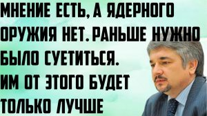 Ищенко: Мнение есть, а ядерного оружия нет.Раньше надо было суетиться.Им от этого будет только лучше