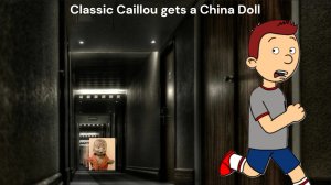 Classic Caillou gets a China Doll (Old version)