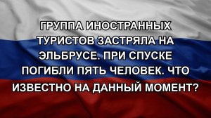 Группа иностранных туристов застряла на Эльбрусе. При спуске погибли пять человек. Что известно на