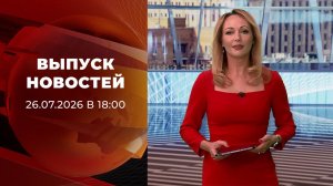 Выпуск новостей в 18:00 от 26.07.2026