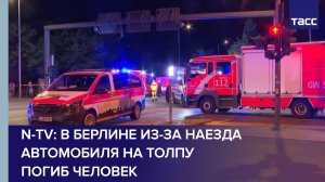N-tv: в Берлине из-за наезда автомобиля на толпу погиб человек