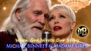 MICHAEL BENNETT & Madame GREY - When God Wrote Our Story.