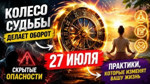 Колесо судьбы делает оборот. Скрытые опасности 27 июля.