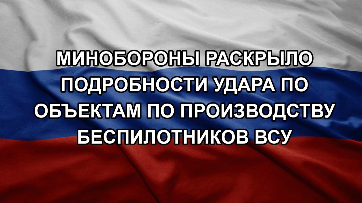 Минобороны раскрыло подробности удара по объектам по производству беспилотников ВСУ смотреть онлайн