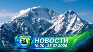 Новости 26 июля 2026 года 10:00 | Выпуск новостей | МИР 24