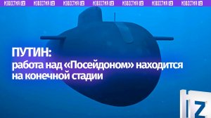 РФ движется к тому, чтобы завершить работу над аппаратом «Посейдон»