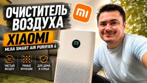 ОБЗОР Xiaomi Mijia Smart Air Purifier 6: Реальное спасение от пыли или пустая трата денег?