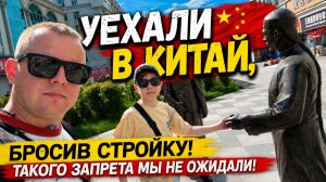 УЕХАЛИ В КИТАЙ, БРОСИВ СТРОЙКУ! Такого запрета мы не ожидали!