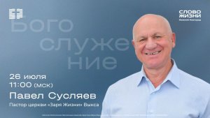 Павел Сусляев / Воскресное богослужение / Церковь «Слово жизни» Нижний Новгород
