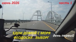 Едем домой с юга 2026 (1). Часть 1. Феодосия - Выборг. Путешествие на машине семьей