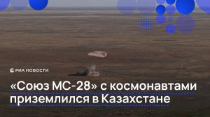 «Союз МС-28» с космонавтами приземлился в Казахстане