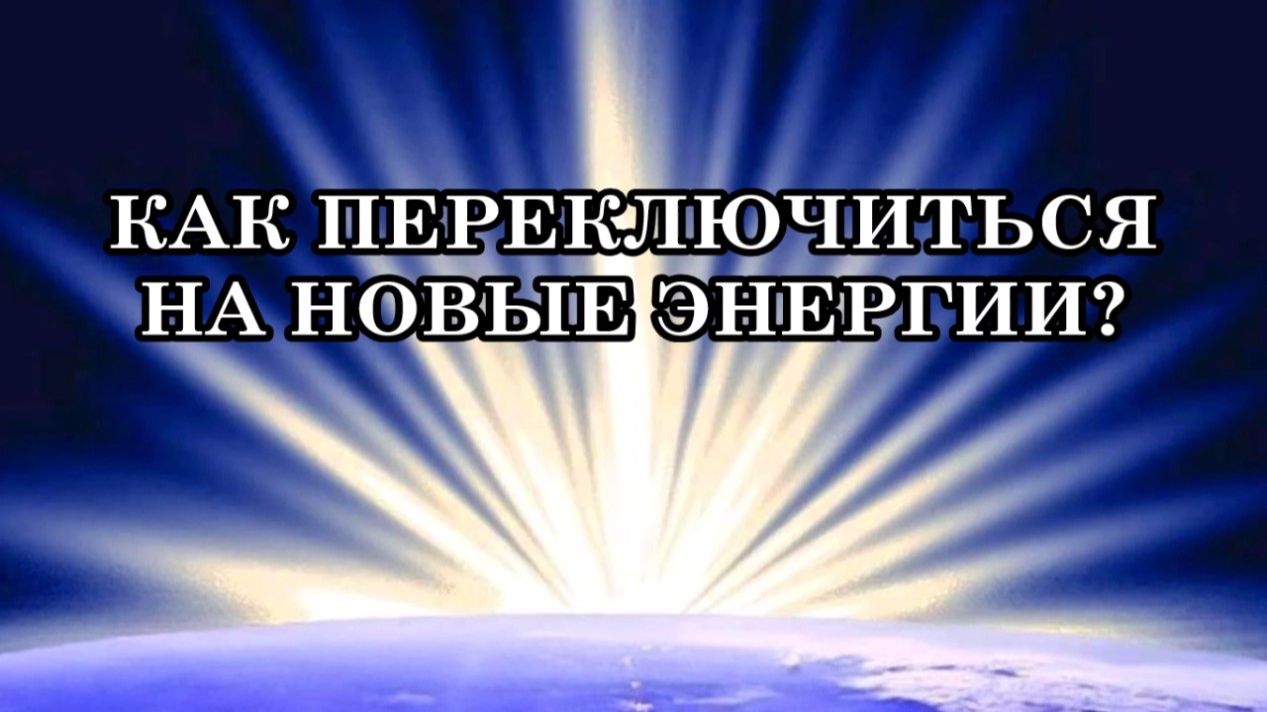 КАК ПЕРЕКЛЮЧИТЬСЯ НА НОВЫЕ ЭНЕРГИИ?