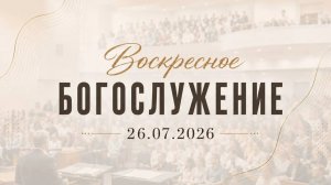 Воскресное Богослужение || 26.07.2026