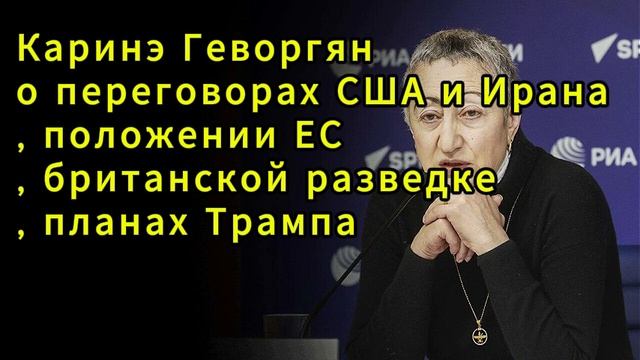 Каринэ Геворгян о переговорах США и Ирана, положении ЕС, британской разведке, планах Трамп смотреть онлайн