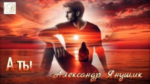 А ты💓🎶 Александр Янущик