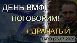ДЕНЬ ВМФ! ПОГОВОРИМ! + ДРАПАТЫЙ... ТАРО (26.07.2026)