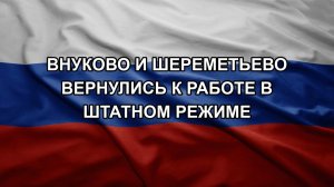 Внуково и Шереметьево вернулись к работе в штатном режиме