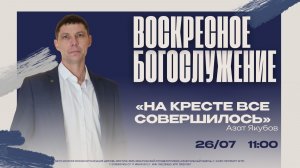 ВОСКРЕСНОЕ БОГОСЛУЖЕНИЕ - Азат Якубов «На кресте все совершилось»