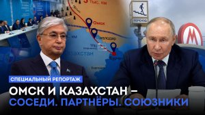 Омск и Казахстан — Соседи. Партнёры. Союзники. Специальный репортаж (26.07.26)