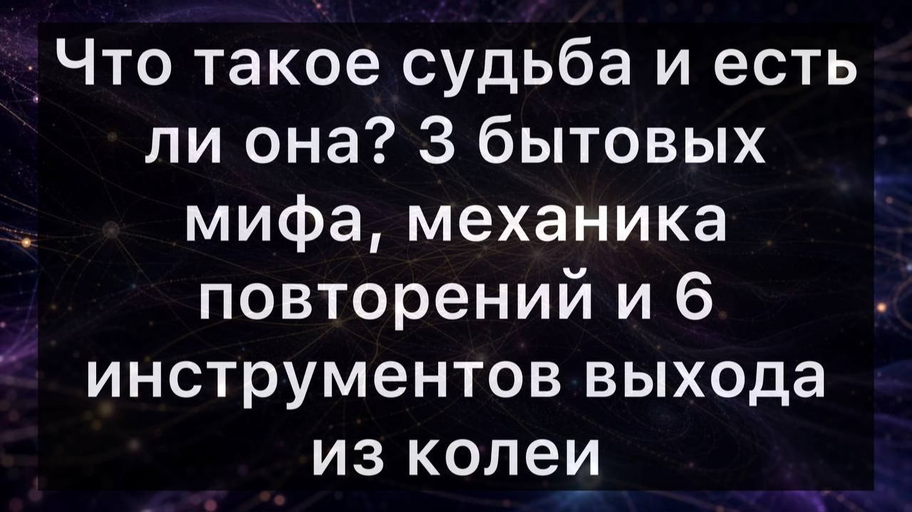 Что такое судьба и есть ли она? 3 бытовых мифа, механика повторений и 6 инструментов выхода из колеи
