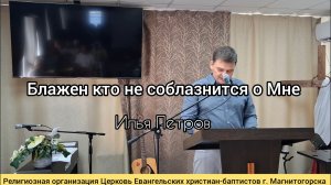 Проповедь: Блажен кто не соблазнится о Мне  / Илья Петров