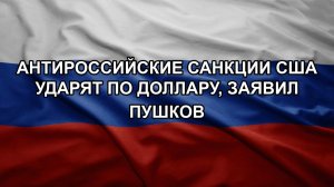 Антироссийские санкции США ударят по доллару, заявил Пушков