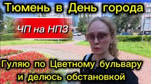 Тюмень в День города: ЧП на НПЗ, отмена салюта / Гуляю по Цветному бульвару и делюсь обстановкой /