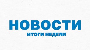 Итоги недели (26 июля 2026)