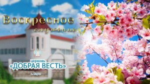 26.07.2026 Воскресное служение. Церковь «Добрая Весть» г. Керчь