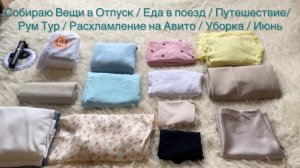 Собираю Вещи в Отпуск / Еда в поезд / Путешествие / Рум Тур / Расхламление на Авито / Уборка / Июнь