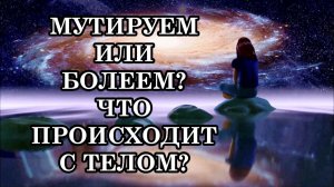 МУТИРУЕМ ИЛИ БОЛЕЕМ? ЧТО ПРОИСХОДИТ С ТЕЛОМ?