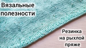 Резинка на рыхлой пряже. Вязальные полезности