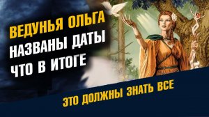 Ведунья Ольга Названы Даты Что нам Ждать в Итоге