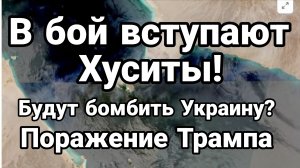 В БОЙ ВСТУПАЮТ ХУСИТЫ! БУДУТ БОМБИТЬ УКРАИНУ ПОРАЖЕНИЕ ТРАМПА