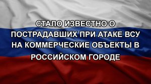 Стало известно о пострадавших при атаке ВСУ на коммерческие объекты в российском городе