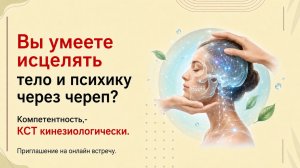 Вы умеете исцелять тело и психику через череп?КСТ кинезиологически. Приглашение на онлайн встречу.