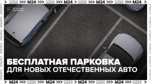 Минпромторг предложил ввести бесплатную парковку для владельцев новых отечественных авто - Москва 24