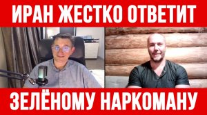 ИРАН ЖЕСТКО ОТВЕТИТ ЗЕЛЁНОМУ НАРКОМАНУ / ТАМИР ШЕЙХ / СЕРГЕЙ ЕГОРИН новости сводки