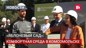 «Яблоневый сад»: новый ЖК с комфортной средой в Комсомольске.27/07/2026