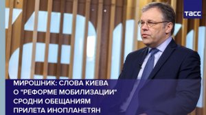 Мирошник: Заявления о реформе мобилизации на Украине сродни обещаниям, что прилетят инопланетяне