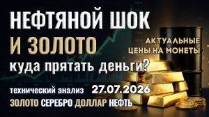 Нефтяной шок и золото. Куда прятать деньги? Анализ рынка золота, серебра, нефти, доллара 27.07.2026г